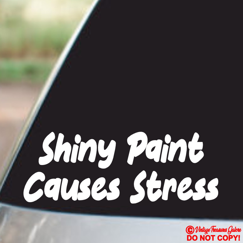 SHINY PAINT CAUSES STRESS – Vinyl Decal Sticker Car Truck Window Wall Bumper JDM