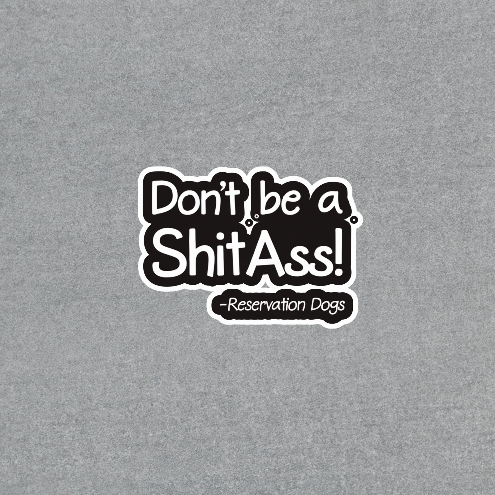 Don’t be a ShitAss Reservation Dogs Funny Vinyl Decal Sticker Car Truck Laptop #